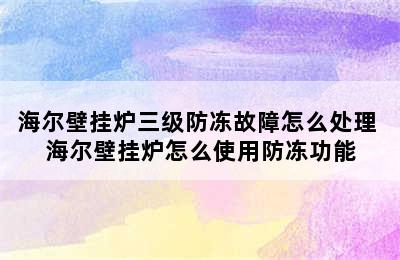 海尔壁挂炉三级防冻故障怎么处理 海尔壁挂炉怎么使用防冻功能